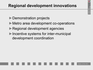 Stadtumbau /
Stadterneuerung

Regional development innovations
►Demonstration projects
►Metro area development co-operations
►Regional development agencies
►Incentive systems for inter-municipal
development coordination

Gdansk, 22 Nov 2013

 
