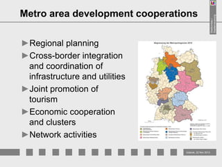►Regional planning
►Cross-border integration
and coordination of
infrastructure and utilities
►Joint promotion of
tourism
►Economic cooperation
and clusters
►Network activities
Gdansk, 22 Nov 2013

Stadtumbau /
Stadterneuerung

Metro area development cooperations

 