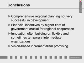 Stadtumbau /
Stadterneuerung

Conclusions
►Comprehensive regional planning not very
successful in development
►Financial incentives by higher tiers of
government crucial for regional cooperation
►Innovation often building on flexible and
sometimes temporary intermediate
organizations
►Vision-based incrementalism promising

Gdansk, 22 Nov 2013

 