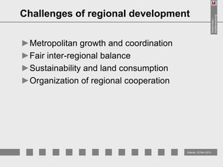 ►Metropolitan growth and coordination
►Fair inter-regional balance
►Sustainability and land consumption
►Organization of regional cooperation

Gdansk, 22 Nov 2013

Stadtumbau /
Stadterneuerung

Challenges of regional development

 