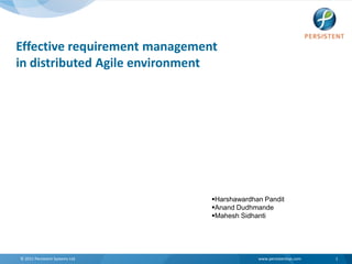 Effective requirement management
in distributed Agile environment

Harshawardhan Pandit
Anand Dudhmande
Mahesh Sidhanti

© 2011 Persistent Systems Ltd

www.persistentsys.com

1

 