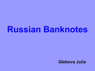 Russian Banknotes

Glebova Julia

 