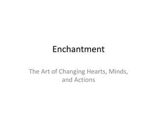 Enchantment The Art of Changing Hearts, Minds, and Actions 