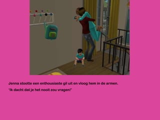 Jenna stootte een enthousiaste gil uit en vloog hem in de armen. ‘ Ik dacht dat je het nooit zou vragen!’ 