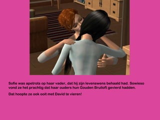 Sofie was apetrots op haar vader, dat hij zijn levenswens behaald had. Sowieso vond ze het prachtig dat haar ouders hun Gouden Bruiloft gevierd hadden. Dat hoopte ze ook ooit met David te vieren! 