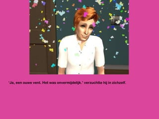 ‘ Ja, een ouwe vent. Het was onvermijdelijk.’ verzuchtte hij in zichzelf. 