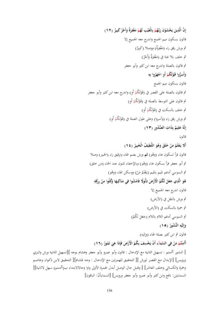 ‫ِ‬
‫ِ‬
‫إِف الَّذين يَخشوف ربَّهم بِالْغَْيَ لَهم مغفرٌ وأَجر كبِير (ٕٔ)‬
‫ِ ُ ْ َ ْ َة َ ْ ٌ َ ٌ‬
‫َّ َ ْ َ ْ َ َ ػ ُ ْ‬

‫قالوف بسكوف ميم اعبمع و ج معو اعبميع إَل‬
‫اندر‬
‫ٍب ورش رقق راء (مغفرٌ) ووصال (كبًِن)‬
‫َ ْ ِ َة‬
‫َ ٌ‬
‫ِ‬
‫ٍب خلف بال غنة ُب (مغفرٌ وأَجر)‬
‫َ ْ َة َ ْ ٌ‬

‫ٍب قالوف بالصلة و ج معو ابن كثًن وأبو جعفر‬
‫اندر‬
‫ِ‬
‫ِ‬
‫وأَسروا قَػولَكم أَو اجهروا بِه‬
‫َ ُّ ْ ُ ْ ِ ْ َ ُ‬
‫قالوف بسكوف ميم اعبمع‬
‫ٍب قالوف بالصلة على القصر ُب (قَػولَكم أَو) و ج معو ابن كثًن وأبو جعفر‬
‫ْ ُ ْ ِ اندر‬

‫ْ ُْ ِ‬
‫ٍب قالوف على التوسط بالصلة ُب (قَػولَكم أَو)‬

‫ْ ُْ ِ‬
‫ٍب خلف بالسكت ُب (قَػولَكم أَو)‬

‫ْ ُْ ِ‬
‫ٍب ورش رقق راء (وأسروا) وعلى طوؿ الصلة ُب (قَػولَكم أَو)‬
‫َ ٌ َ ِ ُّ ُ ِ‬
‫إِنَّهُ علِيم بِذات الصدور (ٖٔ)‬
‫قالوف‬
‫ِ‬
‫أََل يَػعلَم من خلَق وهو اللَّييف الْخبِير (ٗٔ)‬
‫َ ْ ُ َ ْ َ َ َ َُ‬
‫ُ َ ُ‬
‫قالوف قرأ لسكوف ىاء (وىو) ثم ورش بضم اؽباء وترقيق راء (اػببًن) وصال‬
‫ْ‬

‫ٍب أبو جعفر قرأ بسكوف ىاء (وىو) وباإلخفاء للنوف عند اػباء (من خلق)‬
‫ْ‬

‫ٍب السوسي أدغم اؼبيم باؼبيم (يػَعلَم من) ووسكن اؽباء (وىو)‬
‫ْ‬
‫ْ ُ َْ‬
‫وُ ِ ِ ْ ِ‬
‫هو الَّذي جعل لَكم اَِرض ذلُوَل فَامشوا فِي منَاكِبِها َكلُوا من رزقِه‬
‫َُ ِ ََ َ ُ ُ ْ ْ َ َ ً ْ ُ‬
‫َ َ‬
‫ْ‬
‫قالوف ج معو اعبميع إَل‬
‫اندر‬
‫ٍب ورش بالنقل ُب (اَلَرض)‬
‫ٍب ضبزة بالسكت ُب (اْلرض)‬

‫ٍب السوسي أدغم الالـ بالالـ (جعل لَكم)‬
‫ََ َ ُ ُ‬
‫ِ‬
‫وإِلَيه النُّشور (٘ٔ)‬
‫َ ْ ُ ُ‬
‫قالوف ٍب ابن كثًن بصلة اؽباء (وإليو)‬
‫ِ‬
‫ِ‬
‫ِ‬
‫ِ‬
‫أَأَم ْنتُم من فِي السمآء أَف يَخسف بِكم اَِرض فَِإذَا هي تَمور (ٙٔ)‬
‫َّ َ ْ ْ َ ُ ُ ْ ْ َ‬
‫ْ َْ‬
‫َ ُ ُ‬
‫[ النشور أأمنتم : تسهيل الثانية مع اإلدخاؿ : قالوف وأبو عمرو وأبو جعفر وىشاـ بوجو ][تسهيل الثانية ورش والبػزي‬
‫ورويػػس] [اإلبػػداؿ مػػع القصػػر لػػورش ][ التحقيػػق للهمػزتٌن مػػع اإلدخػػاؿ : وجػػو ؽبشػػاـ][ التحقيػػق َلبػػن ذكػواف وعاصػػم‬
‫وضبزة والكسائي وخلف العاشر] [ وقنبل حاؿ الوصػل أبػدؿ اؽبمػزة اْلوىل واوا وحاَلَلبتػداء ب(أأمنػتم) سػهل َلثانيػة][‬
‫ِ‬
‫السماءيَن: نافع وابن كثًن وأبو عمرو وأبو جعفر ورويس] [السماءأَف: الباقوف]‬
‫ِْ‬
‫651‬

 