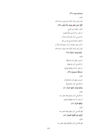 ‫ِ ِ ِ‬
‫وصاحبَتِه وبَنِيه (ٖٙ)‬
‫َ َ‬
‫َ‬
‫قالوف‬

‫وَلبن كثًن وصال باآلية بعده (وبنيو ) صلة اؽباء‬
‫ِ‬
‫ٍ َ ٌ ْ ِ‬
‫لِكل امرئ م ْنػهم يَػومئِذ شأْف يُػغنِيه (ٖٚ)‬
‫ُ ّْ ْ ِ ٍ ُ ْ ْ َ‬
‫قالوف بسكوف ميم اعبمع‬
‫َ ٌ ْ ِ‬
‫ٍب خلف بال غنة ُب (شأْف يػُغنِيو)‬
‫ٍب السوسي أبدؿ اؽبمزة ألفا (شاف )‬
‫َ ٌ‬
‫ٍب قالوف بالصلة و ج معو ابن كثًن‬
‫اندر‬

‫ٍب أبو جعفر بالصلة و أبدؿ اؽبمزة ألفا (شاف )‬
‫َ ٌ‬

‫وَلبن كثًن وصال باآلية بعده (يغنيو ) صلة اؽباء‬
‫وجوٌ يَػومئِذ مسفرٌ (ٖٛ)‬
‫ُ ُ ْ َ ٍ ُ ْ ِ َة‬
‫قالوف‬
‫ٍب ورش برتقيق الراء (مسفرٌ)‬
‫ُ ْ ِ َة‬
‫ٍب الكسائي أماؿ (مسفرٌ)‬
‫ُ ْ ِ َة‬
‫وه ٍ‬
‫ٍب خلف بال غنة (وج ٌ يػَومئِذ)‬
‫ُ ُ َْ‬
‫ضاحك ٌ مستَْبشرٌ (ٜٖ)‬
‫َ ِ َ ة ُ ْ ِ َة‬
‫قالوف‬

‫ٍب ورش برتقيق الراء (مستَْبشرٌ )‬
‫ُ ْ ِ َة‬
‫ٍب الكسائي أماؿ (مستَْبشرٌ)‬
‫ُ ْ ِ َة‬
‫ووجوٌ يَػومئِذ علَْيػها غَبَػرٌ (ٓٗ)‬
‫َ ُ ُ ْ َ ٍ َ َ َة‬
‫قالوف‬

‫ٍب الكسائي أماؿ (غِبة) وقفا خبلف عنو‬
‫وه ٍ‬
‫ٍب خلف بال غنة (ووج ٌ يػَومئِذ)‬
‫َُ ُ ْ َ‬
‫تَػرهقها قَػتَػرٌ (ٔٗ)‬
‫ْ َ ُ َ َة‬

‫قالوف‬

‫ثم الكسائي أماؿ (قرتة) وقفا خبلف عنو‬
‫أُولَئِك هم الْكفرةُ الْفجرةُ (ٕٗ)‬
‫َ ُ ُ َََ َ ََ‬
‫قالوف‬
‫ثم الكسائي أماؿ (الْفجرةُ) وقفا خبلف عنو‬
‫َ ََ‬
‫252‬

 