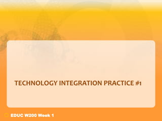 TECHNOLOGY INTEGRATION PRACTICE #1

EDUC W200 Week 1

 
