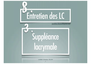 8Entretien des LC
.
3.

jonathan.douaud@gmail.com

Suppléance
lacrymale
J-A.DOUAUD - ISO Bordeaux - 2013/2014

1

 