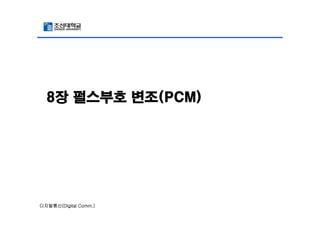 8장 펄스부호 변조(PCM)

디지털통신(Digital Comm.)

 