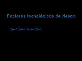 Tema: Seguridad informática
Factores tecnológicos de riesgo
Virus informáticos: Clasificación
Virus genérico o de archivo : Se aloja como un
parásito dentro de un archivo ejecutable y se replica
en otros programas durante la ejecución.
Los genéricos acechan al sistema esperando que se
satisfaga alguna condición (fecha del sistema o
número de archivos en un disco). Cuando esta
condición “catalizadora” se presenta, el virus inicia
su rutina de destrucción .

 