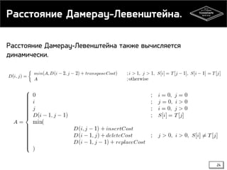 Расстояние Дамерау-Левенштейна.
Расстояние Дамерау-Левенштейна также вычисляется
динамически.

24

 