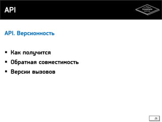API
API. Версионность

 Как получится
 Обратная совместимость

 Версии вызовов

26

 