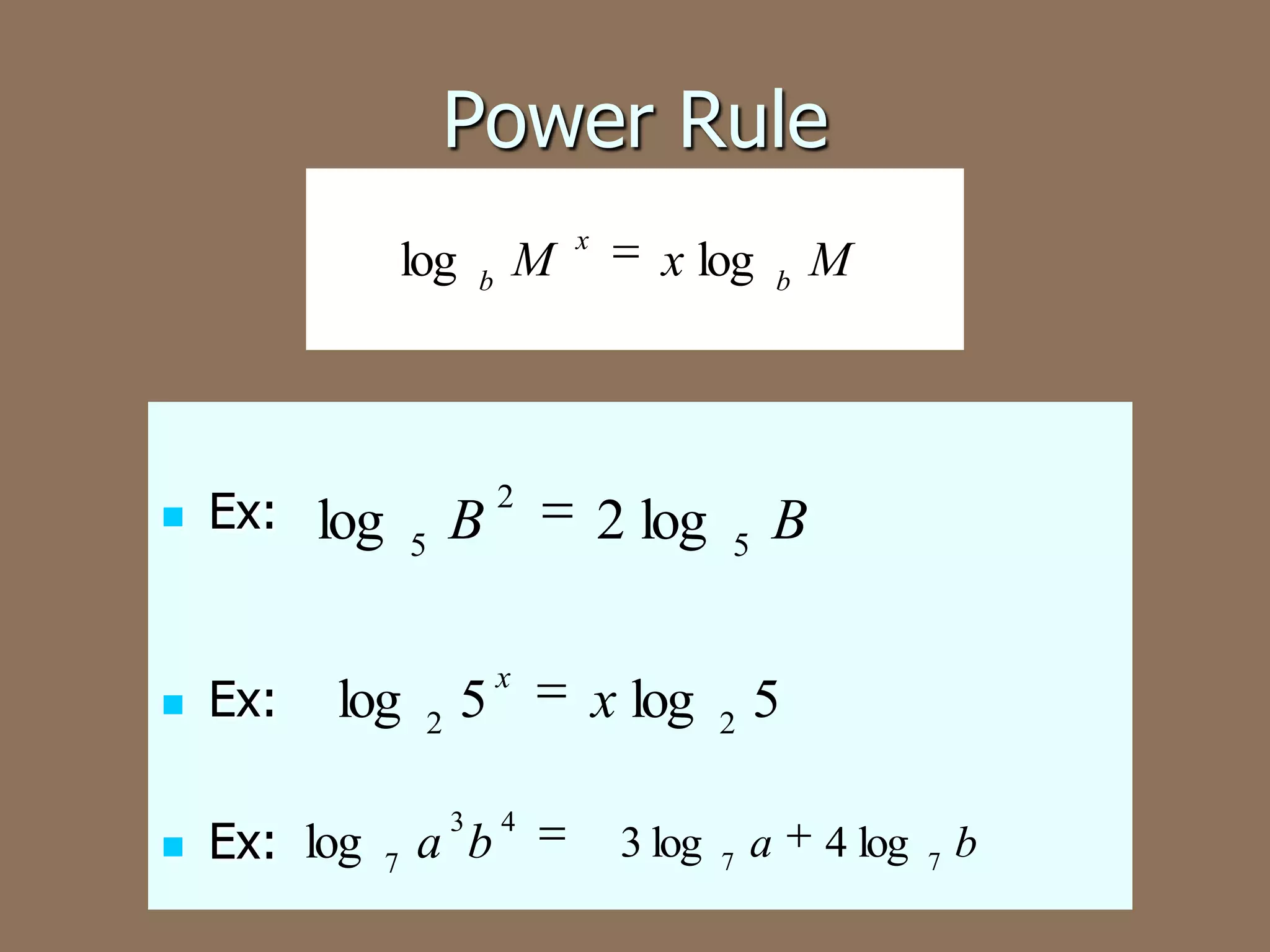 Power Rule
log
Ex: log
Ex:
Ex: log
5
log
2
B
2
5
x
3
7
M
b
a b
4
x
x log
2 log
x log
3 log
5
b
M
B
2
5
7
a
4 log
7
b