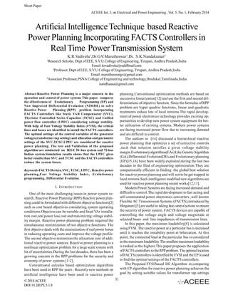 Short Paper
ACEEE Int. J. on Electrical and Power Engineering , Vol. 5, No. 1, February 2014

Artificial Intelligence Technique based Reactive
Power Planning Incorporating FACTS Controllers in
Real Time Power Transmission System
K.R.Vadivelu1,Dr.G.V.Marutheswar2,Dr. S.K.Nandakumar3
1

Research Scholar, Dept of EEE, S.V.U.College of Engineering, Tirupati, Andhra Pradesh,India
Email: krvadivelu@rediffmail.com
2
Professor, Dept of EEE, S.V.U.College of Engineering, Tirupati, Andhra Pradesh,India
Email: marutheswargv@gmail.com
3
Associate Professor,PSNA College of Engineering and technology,Dindukal,Tamilnadu,India
nandhaaaa@gmail.com
planning.Conventional optimization methods are based on
successive linearization[12] and use the first and second differentiations of objective function. Since the formulae of RPP
problem are hyper quadric functions, linear and quadratic
treatments induce lots of local minima.The rapid development of power electronics technology provides exciting opportunities to develop new power system equipment for better utilization of existing systems. Modern power systems
are facing increased power flow due to increasing demand
and are difficult to control.
The authors in [14] discussed a hierarchical reactive
power planning that optimizes a set of corrective controls
,such that solution satisfies a given voltage stability
margin.Evolutionary algorithms(EAs) Like Genetic Algorithm
(GA),Differential Evolution(DE),and Evolutionary planning
(EP)[15,16] have been widely exploited during the last two
decades in the filed of engineering optimization.They are
computionally efficient in finding the global best solution
for reactive power planning and will not to be get trapped in
local minima.Such intelligence modified new algorithms are
used for reactive power planning recent works[12,13].
Modern Power Systems are facing increased demand and
difficult to control.The rapid development to fast acting and
self commutated power electronics converters ,well known
Flexible AC Transmission Systems (FACTS),introduced by
Hingorani.[5],are useful in taking fast control actions to ensure
the security of power system. FACTS devices are capable of
controlling the voltage angle and voltage magnitude at
selected buses and line impedances of transmission lines.
In this paper, the maximum loadability[8] is calculated
using FVSI. The reactive power at a particular bus is increased
until it reaches the instability point at bifurcation. At this
point, the connected load at the particular bus is considered
as the maximum loadability. The smallest maximum loadability
is ranked as the highest.This paper proposes the application
of FACTS controllers to the RPP problem. The optimal location
of FACTS controllers is identified by FVSI and the EP is used
to find the optimal settings of the FACTS controllers.
The Proposed FVSI based DE Algorithm in comparing
with EP algorithm for reactive power planning achieves the
goal by setting suitable values for transformer tap settings

Abstract-Reactive Power Planning is a major concern in the
operation and control of power systems This paper compares
the effectiveness of Evolutionary
Programming (EP) and
New Improved Differential Evolution (NIMDE) to solve
Reactive Power
Planning (RPP) problem incorporating
FACTS Controllers like Static VAR Compensator (SVC),
Thyristor Controlled Series Capacitor (TCSC) and Unified
power flow controller (UPFC) considering voltage stability.
With help of Fast Voltage Stability Index (FVSI), the critical
lines and buses are identified to install the FACTS controllers.
The optimal settings of the control variables of the generator
voltages,transformer tap settings and allocation and parameter
settings of the SVC,TCSC,UPFC are considered for reactive
power planning. The test and Validation of the proposed
algorithm are conducted on IEEE 30–bus system and 72-bus
Indian system.Simulation results shows that the UPFC gives
better results than SVC and TCSC and the FACTS controllers
reduce the system losses.
Keywords-FACTS Devices, SVC, TCSC, UPFC , Reactive power
planning,Fast Voltage Stability Index, Evolutionary
programming, Differential Evolution.

I. INTRODUCTION
One of the most challenging issues in power system research, Reactive Power Planning (RPP).Reactive power planning could be formulated with different objective functions[2]
such as cost based objectives considering system operating
conditions.Objecives can be variable and fixed VAr installation cost,real power loss cost and maximizing voltage stability margin. Reactive power planning problem required the
simultaneous minimization of two objective functions. The
first objective deals with the minimization of real power losses
in reducing operating costs and improve the voltage profile.
The second objective minimizes the allocation cost of additional reactive power sources. Reactive power planning is a
nonlinear optimization problem for a large scale system with
lot of uncertainties.During the last decades, there has been a
growing concern in the RPP problems for the security and
economy of power systems [1-2].
Conventional calculus based optimization algorithms
have been used in RPP for years . Recently new methods on
artificial intelligence have been used in reactive power
© 2014 ACEEE
DOI: 01.IJEPE.5.1.8

31

 