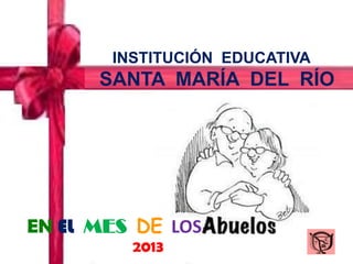 INSTITUCIÓN EDUCATIVA

SANTA MARÍA DEL RÍO

EN EL MES DE LOS
2013

 
