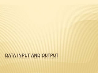 DATA INPUT AND OUTPUT
 