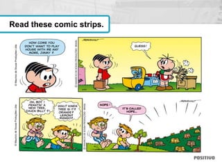 Read these comic strips.
©MauriciodeSousaProduçõesLtda.©MauriciodeSousaProduçõesLtda.
 