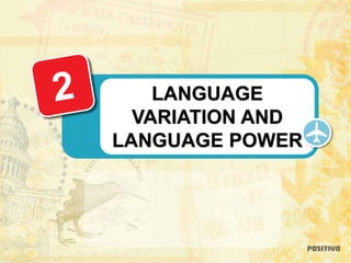 LANGUAGE
VARIATION AND
LANGUAGE POWER
 