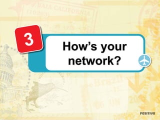 How’s your
network?
 