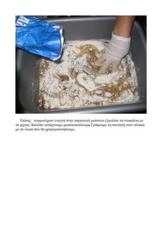 Επίσης συμμετέχουν ενεργά στην παραγωγή μούστου (ζουλάνε τα σταφύλια με
τα χέρια). Κατόπιν φτιάχνουμε μουστοκούλουρα.Γράφο...