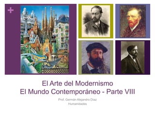+
El Arte del Modernismo
El Mundo Contemporáneo - Parte VIII
Prof. Germán Alejandro Díaz
Humanidades
 