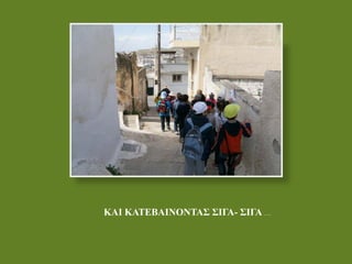 ΚΑΙ ΚΑΤΕΒΑΙΝΟΝΤΑΣ ΣΙΓΑ- ΣΙΓΑ …
 
