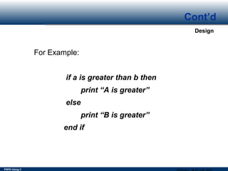 PSPD Using C
Design
Cont’d
For Example:
if a is greater than b then
print “A is greater”
else
print “B is greater”
end if
 