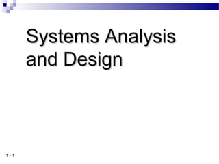 1 - 1
Systems AnalysisSystems Analysis
and Designand Design
 