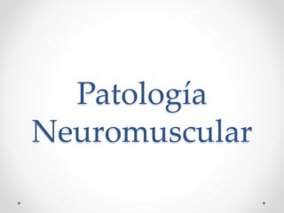 Patología
Neuromuscular
 
