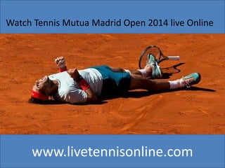 www.livetennisonline.com
Watch Tennis Mutua Madrid Open 2014 live Online
 