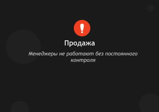 Менеджеры не работают без постоянного
контроля
Продажа
 