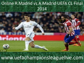 Online R.Madrid vs A.Madrid UEFA CL Final
2014
www.uefachampionsleaguelive.com
 