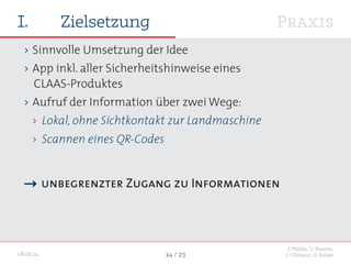 J. Müller, U. Feuerer,
J. Ullmann, D. Kaiser08.05.14 14 / 23
>> Sinnvolle Umsetzung der Idee
>> App inkl. aller Sicherheit...
