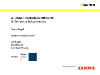 Team Kagel
Ergebnis eingereicht durch
Jan Kagel
Moritz Kelm
Christina Westing
von der
In Zusammenarbeit mit:
8. TANNER-Hochschulwettbewerb
für Technische Dokumentation
 