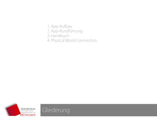 Gliederung
1. App-Aufbau
2. App-Rundführung
3. Handbuch
4. Physical World Connection
 