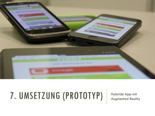 7. UMSETZUNG (PROTOTYP) Hybride App mit
Augmented Reality
25
 