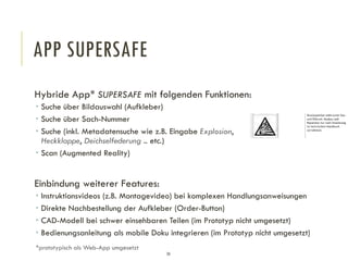 APP SUPERSAFE
Hybride App* SUPERSAFE mit folgenden Funktionen:
 Suche über Bildauswahl (Aufkleber)
 Suche über Sach-Numm...