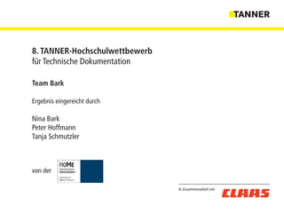 In Zusammenarbeit mit:
8. TANNER-Hochschulwettbewerb
für Technische Dokumentation
Team Bark
Ergebnis eingereicht durch
Nina Bark
Peter Hoffmann
Tanja Schmutzler
von der
 