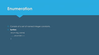 Enumeration
 Consists of a set of named integer constants.
 Syntax:
enum tag_name{
……enum-list------
}
 