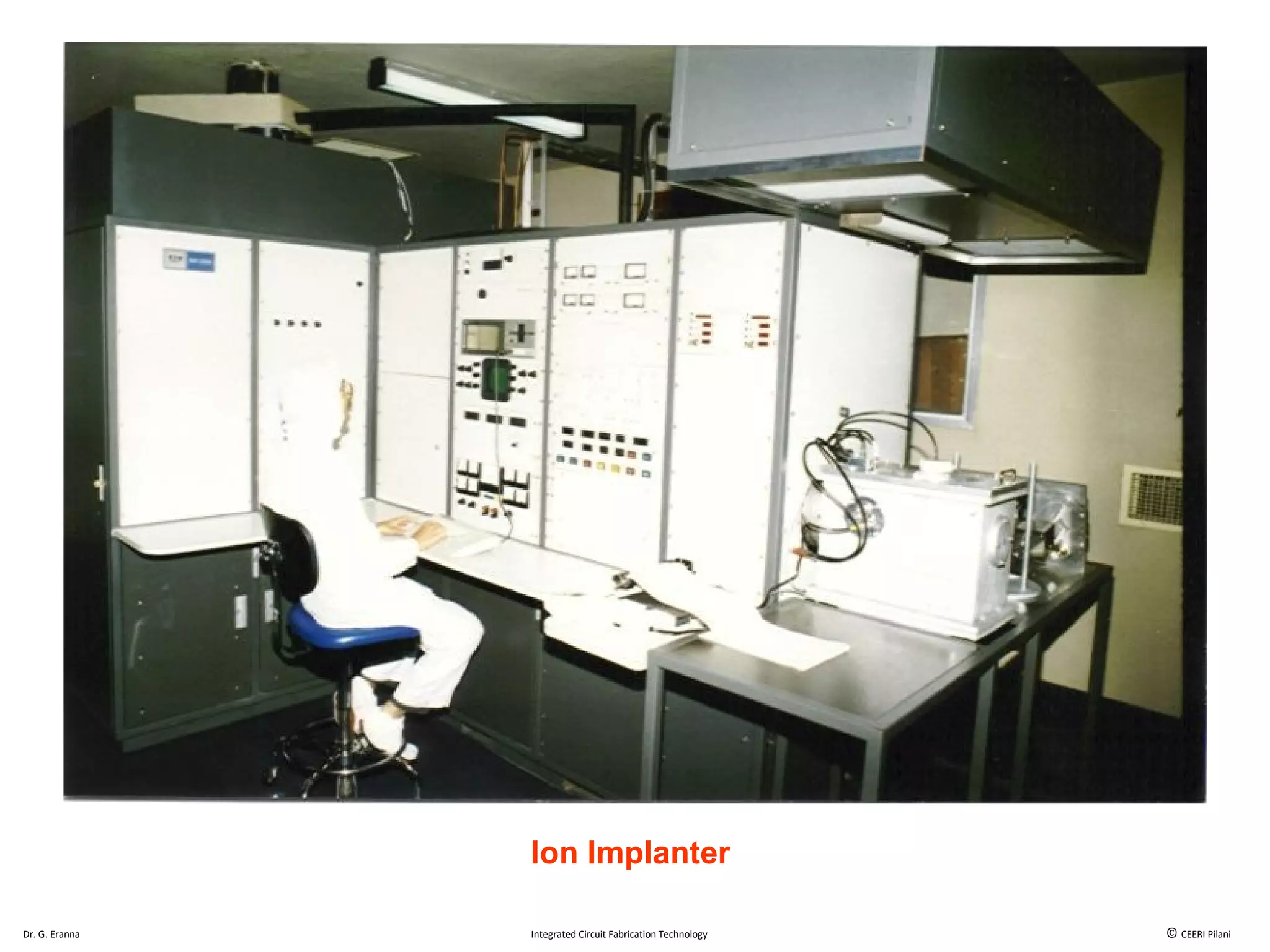 Dr. G. Eranna Integrated Circuit Fabrication Technology © CEERI Pilani
Ion Implanter
 