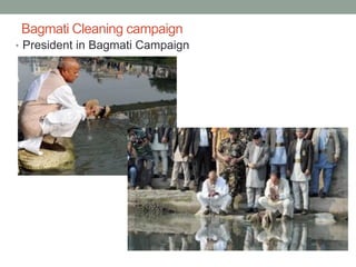 Bagmati Cleaning campaign
• President in Bagmati Campaign
 