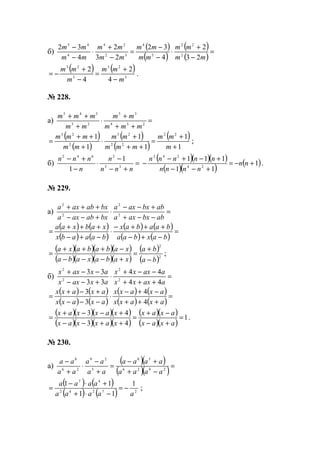 б)
( )
( )
( )
( )
=
−
+
⋅
−
−
=
−
+
⋅
−
−
mm
mm
mm
mm
mm
mm
mm
mm
23
2
4
32
23
2
4
32
2
22
3
4
32
24
4
45
( ) ( )
3
23
3
23
4
2
4
2
m
mm
m
mm
−
+
=
−
+
−= .
№ 228.
а) =
++
+
⋅
+
++
234
35
23
345
mmm
mm
mm
mmm
( )
( )
( )
( )
( )
1
1
1
1
1
1 22
22
23
2
23
+
+
=
++
+
⋅
+
++
=
m
mm
mmm
mm
mm
mmm
;
б) =
+−
−
⋅
−
+−
nnn
n
n
nnn
35
2642
1
1
( )( )( )
( )( )
( )1
11
111
24
242
+−=
+−−
+−+−
− nn
nnnn
nnnnn
.
№ 229.
а) =
−−+
+−−
⋅
+−−
+++
abbxaxa
abbxaxa
bxabaxa
bxabaxa
2
2
2
2
( ) ( )
( ) ( )
( ) ( )
( ) ( )
=
−+−
+++−
⋅
−+−
+++
=
baxbaa
baabax
baaabx
xabxaa
( )( )( )( )
( )( )( )( )
( )
( )2
2
ba
ba
xabaxaba
xababaxa
−
+
=
+−−−
−+++
= ;
б) =
+++
−−+
⋅
+−−
−−+
aaxxx
aaxxx
axaxx
axaxx
44
44
33
33
2
2
2
2
( ) ( )
( ) ( )
( ) ( )
( ) ( )
=
+++
−+−
⋅
−−−
+−+
=
axaxx
axaxx
axaxx
axaxx
4
4
3
3
( )( )( )( )
( )( )( )( )
( )( )
( )( )
1
43
43
=
+−
−+
=
++−−
+−−+
=
axax
axax
xaxxax
xaxxax
.
№ 230.
а)
( )( )
( )( )
=
−+
+−
=
+
−
⋅
+
−
2926
58
5
29
26
8
aaaa
aaaa
aa
aa
aa
aa
( ) ( )
( ) ( ) 27242
47
1
11
11
aaaaa
aaaa
−=
−⋅+
+⋅−
= ;
www.5balls.ru
 