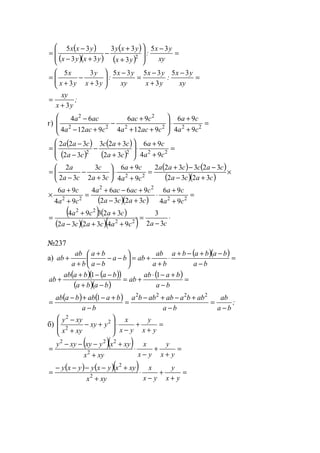 ( )
( )( )
( )
( )
=
−








+
+
−
+−
−
=
xy
yx
:
yx
yxy
yxyx
yxx 35
3
33
33
35
2
=
−
+
−
=
−






+
−
+
=
xy
yx
:
yx
yx
xy
yx
:
yx
y
yx
x 35
3
3535
3
3
3
5
;
yx
xy
3+
=
г) =
+
+
⋅








++
+
−
+−
−
2222
2
22
2
94
96
9124
96
9124
64
ca
ca
caca
cac
caca
aca
( )
( )
( )
( )
=
+
+
⋅








+
+
−
−
−
= 2222
94
96
32
323
32
322
ca
ca
ca
cac
ca
caa
( ) ( )
( )( )
×
+−
−−+
=
+
+
⋅





+
−
−
=
caca
caccaa
ca
ca
ca
c
ca
a
3232
323322
94
96
32
3
32
2
22
( )( )
=
+
+
⋅
+−
+−+
=
+
+
× 22
22
22
94
96
3232
9664
94
96
ca
ca
caca
cacaca
ca
ca
( )( )
( )( )( ) ⋅
−
=
++−
++
=
cacacaca
caca
32
3
943232
32394
22
22
№237
а)
( )( ) =
−
−+−+
⋅
+
+=





−−
−
+
+
+
ba
bababa
ba
ab
abba
ba
ba
ba
ab
ab
( ) ( )( )
( )( )
( ) =
−
+−⋅
+=
−+
−−+
+
ba
baab
ab
baba
babaab
ab
11
( ) ( ) ;
ba
ab
ba
abbaababba
ba
baabbaab
−
=
−
+−+−
=
−
+−+−
=
2222
1
б) =
+
+
−
⋅








+−
+
−
yx
y
yx
x
yxy
xyx
xyy 2
2
2
( )( ) =
+
+
−
⋅
+
+−−−
=
yx
y
yx
x
xyx
xyxyxyxyy
2
222
( ) ( )( ) =
+
+
−
⋅
+
+−−−−
=
yx
y
yx
x
xyx
xyxyxyyxy
2
2
www.5balls.ru
 