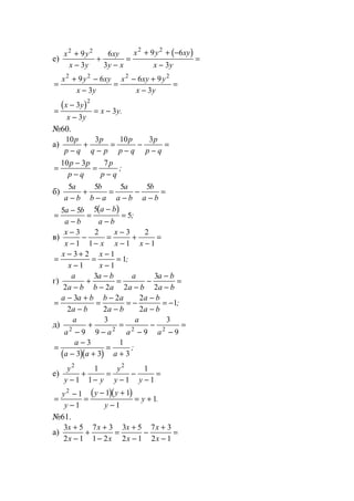 е)
( )x y
x y
xy
y x
x y xy
x y
2 2 2 2
9
3
6
3
9 6
3
+
−
+
−
=
+ + −
−
=
=
+ −
−
=
− +
−
=
x y xy
x y
x xy y
x y
2 2 2 2
9 6
3
6 9
3
( )
=
−
−
= −
x y
x y
x y
3
3
3
2
.
№60.
а)
10 3 10 3p
p q
p
q p
p
p q
p
p q−
+
−
=
−
−
−
=
=
−
−
=
−
10 3 7p p
p q
p
p q
;
б)
5 5 5 5a
a b
b
b a
a
a b
b
a b−
+
−
=
−
−
−
=
( )
=
−
−
=
−
−
=
5 5 5
5
a b
a b
a b
a b
;
в)
x
x x
x
x x
−
−
−
−
=
−
−
+
−
=
3
1
2
1
3
1
2
1
=
− +
−
=
−
−
=
x
x
x
x
3 2
1
1
1
1;
г)
a
a b
a b
b a
a
a b
a b
a b2
3
2 2
3
2−
+
−
−
=
−
−
−
−
=
=
− +
−
=
−
−
= −
−
−
= −
a a b
a b
b a
a b
a b
a b
3
2
2
2
2
2
1;
д)
a
a a
a
a a2 2 2 2
9
3
9 9
3
9−
+
−
=
−
−
−
=
( )( )
=
−
− +
=
+
a
a a a
3
3 3
1
3
;
е)
y
y y
y
y y
2 2
1
1
1 1
1
1−
+
−
=
−
−
−
=
( )( )
=
−
−
=
− +
−
= +
y
y
y y
y
y
2
1
1
1 1
1
1.
№61.
а)
3 5
2 1
7 3
1 2
3 5
2 1
7 3
2 1
x
x
x
x
x
x
x
x
+
−
+
+
−
=
+
−
−
+
−
=
www.5balls.ru
 