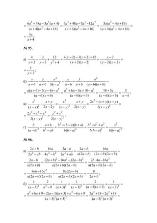 =
+−+
+−
=
+−+
−−+
=
+−+
+−+
=
)164)(4(
)164(3
)164)(4(
123486
)164)(4(
)4(3486
2
2
2
233
2
23
aaa
aaa
aaa
aaaa
aaa
aaaa
.
4
3
+
=
a
a
№ 95.
а) =
+−
−
=
−+
++−−
=
+
+
−
−
+ )2)(2(
2
)2)(2(
12)2(3)2(4
4
12
2
3
2
4
2 yy
y
yy
yy
yyy
;
2
1
+
=
y
б) =
+−
−
+
−
−
=
−
−
+
−
− )6)(6(6
3
6366
3
6
2
2
2
aa
a
aa
a
a
a
aa
a
;
6
3
)6)(6(
318
)6)(6(
1836
)6)(6(
)6(3)6( 222
−
=
+−
+
=
+−
−+−+
=
+−
−−−+
=
aaa
a
aa
aaaa
aa
aaaa
в) =
−
−+−
=
−
+
−
−
=
−
+
−
− 2
2
2
2
2
2
)(2
))((2
)(2)(22)( yx
yxyxx
yx
yx
yx
x
yx
yx
yx
x
;
)(2)(2
2
2
22
2
222
yx
yx
yx
yxx
−
+
=
−
+−
=
г) .
)()()(
))((
)( 2
2
2
222
2
2
22
abb
a
abb
abb
abb
ababb
abb
ba
ba
b
−
=
−
+−
=
−
+−−
=
−
+
−
−
№ 96.
а) −
+−
−
−
+
=
+
−
−
−
−
−
+
)2)(2(
16
)2(
2
2
2
4
16
2
2
2222 baba
a
baa
ba
aba
ba
ba
a
aba
ba
=
−+
−⋅
=
−+
−−−+
=
+
−
−
)2)(2(
1642
)2)(2(
)2(16)2(
)2(
2 2222
babaa
aab
babaa
baaba
baa
ba
;
2
8
)2)(2(
)2(8
)2)(2(
168 2
bababaa
baa
babaa
aab
+
−=
+−
−
−=
+−
−
=
б) =
+
+
+−
−
−
=
+
+
−
−
− 22222
)3(
1
)3)(3(
2
)3(
1
)3(
1
9
2
)3(
1
aaaaaaa
=
+−
+−+
=
+−
+−++−−++
= 22
22
22
22
)3()3(
182182
)3()3(
96)3)(3(296
aa
aa
aa
aaaaaa
www.5balls.ru
 