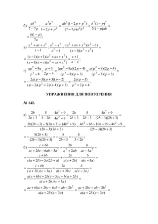 б) =
−
−
=
−
+−
=
+−− abp
pb
bap
ppab
pp
ba
p
ab
)1(7
)1(
)77(
)21(
21
:
77
22
22
23
2
223
;
7
)1(
a
pb −
=
в) =
−−
−++
=
−
−
−
++
))(1(
)1)((
1
:
1 33
222
2
3322
xax
xxaxa
x
xa
x
xaxa
;
1
))()(1(
))(1)(1(
22
22
xa
x
xaxaxax
xaxaxx
−
+
=
++−−
+++−
=
г) =
+−
−−
=
+−
−−
=
−
+
−
−
)3)(8(
)42)(9(
)3)(8(
)42)(9(
42
3
:
8
9
3
2
3
2
3
2
pp
ppa
pp
paap
p
p
p
aap
.
42
)3(2
)3)(42)(2(
)2)(3)(3(2
22
++
−
=
+++−
−+−
=
pp
pa
pppp
pppa
УПРАЖНЕНИЯ ДЛЯ ПОВТОРЕНИЯ
№ 142.
а) =
+−
+
−
−
−
+
=
−
+
−
−
+
+ )32)(32(
94
32
5
32
2
94
94
23
5
32
2 2
2
2
bb
b
bb
b
b
b
bb
b
=
+−
−−−−−
=
+−
+−+−−
=
)32)(32(
94151064
)32)(32(
)94()32(5)32(2 222
bb
bbbb
bb
bbbb
;
23
8
32
8
)32)(32(
)32(8
bbbb
b
−
−=
−
−=
+−
+
−=
б) =
−
−
+
+
−−+
+
222
32
2
362
6
aac
b
aba
b
aabbcac
bc
=
−
−
+
+
+−+
+
=
)3()2(
2
)2(3)2(
6
aca
b
baa
b
ababac
bc
=
−
−
+
+
−+
+
=
)ac(a
b
)ba(a
b
)ac)(ba(
bc
32
2
32
6
=
−+
+−−++
=
)ac)(ba(a
)ba(b)ac(b)bc(a
32
2326
=
−+
−−+
=
−+
−−−++
=
)3)(2(
22
)3)(2(
2626 22
acbaa
babbcac
acbaa
bababbcbaac
www.5balls.ru
 
