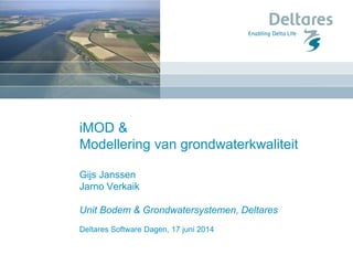 Deltares Software Dagen, 17 juni 2014
iMOD &
Modellering van grondwaterkwaliteit
Gijs Janssen
Jarno Verkaik
Unit Bodem & Grondwatersystemen, Deltares
 