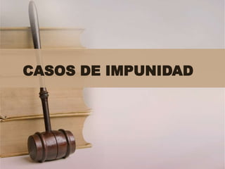 CASOS DE IMPUNIDAD
 